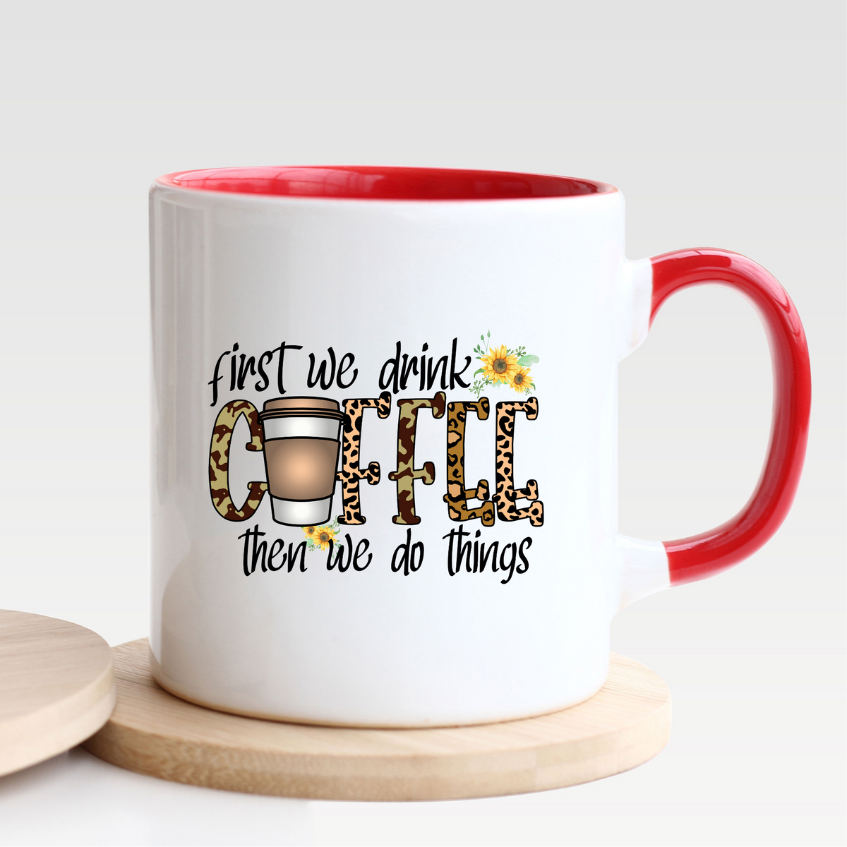 First We Drink Coffee Then We Do Things - Mug