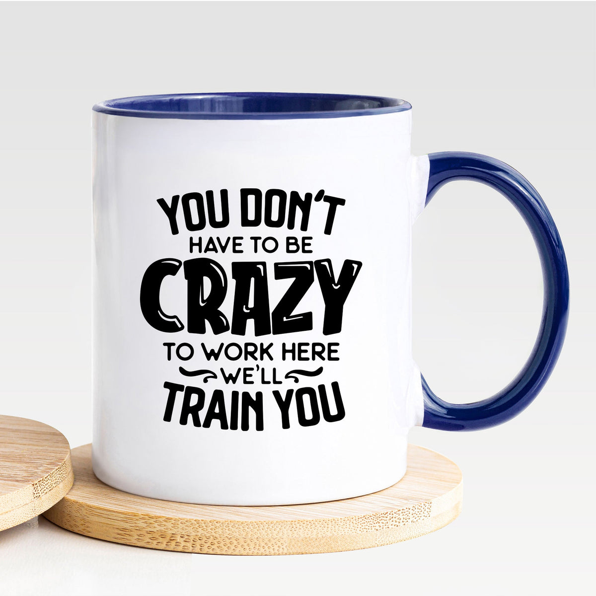 Don't Have To Be Crazy To Work Here We'll Train You - Mug - Nola Charm