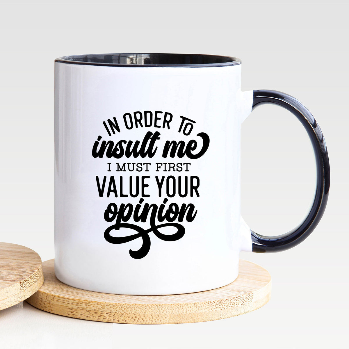 In Order To Insult Me I Must First Value Your Opinion - Mug