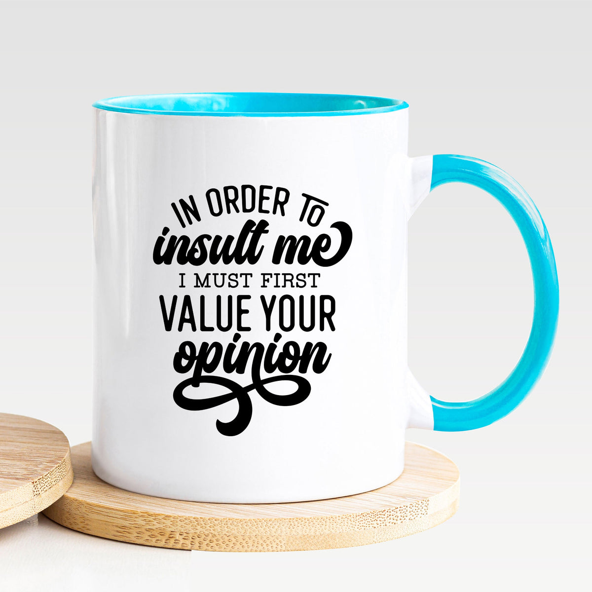 In Order To Insult Me I Must First Value Your Opinion - Mug