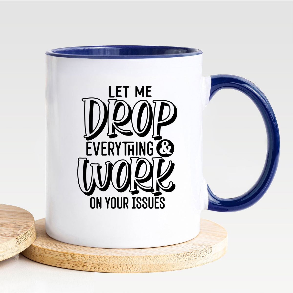 Let Me Drop Everything & Work On Your Issues - Mug