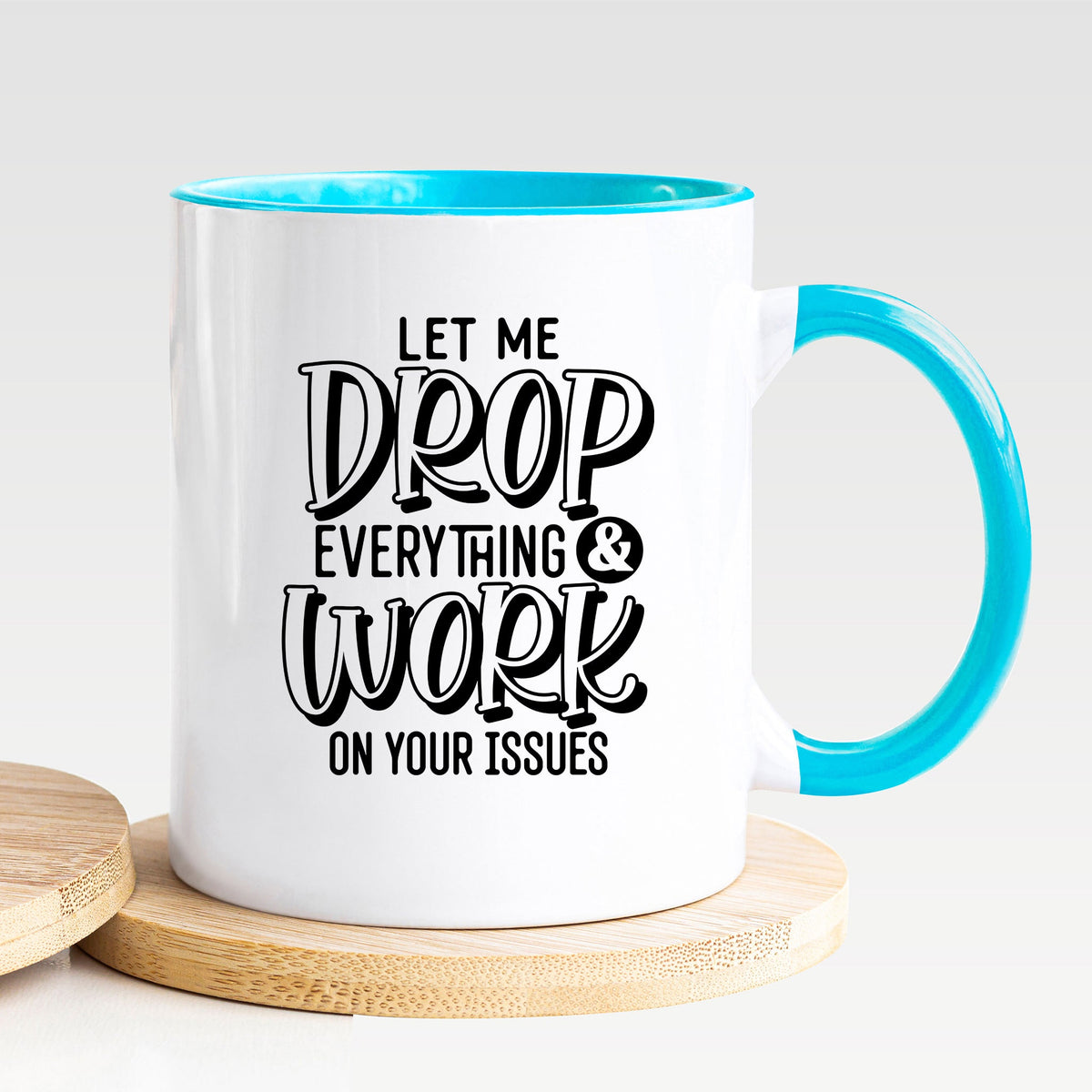 Let Me Drop Everything & Work On Your Issues - Mug
